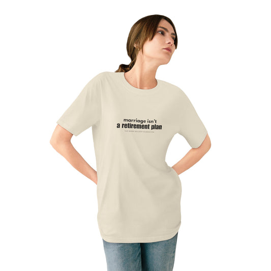 Marriage Isn't a Retirement Plan - Organic Cotton Unisex